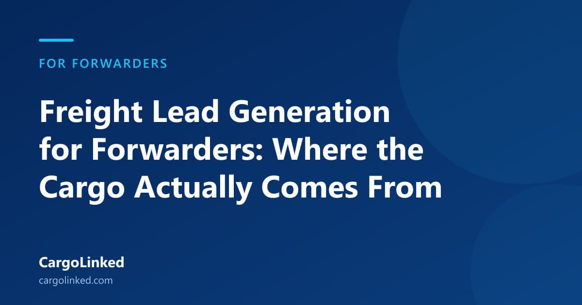 Freight Lead Generation for Forwarders: Where the Cargo Actually Comes From