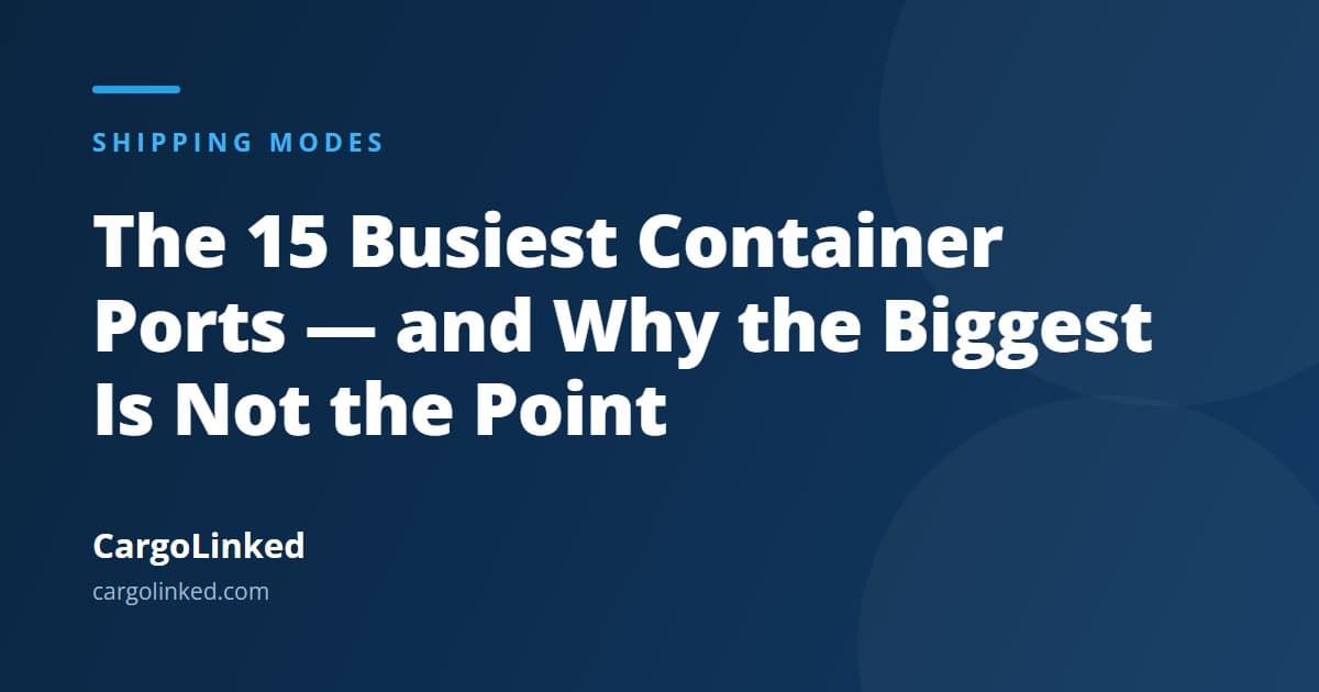 The 15 Busiest Container Ports — and Why the Biggest Is Not the Point