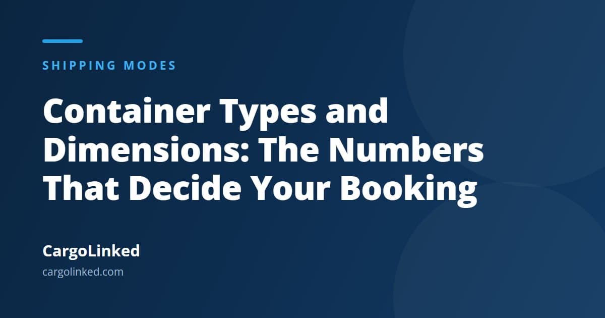 Container Types and Dimensions: The Numbers That Decide Your Booking