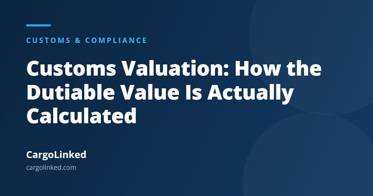 Customs Valuation: How the Dutiable Value Is Actually Calculated