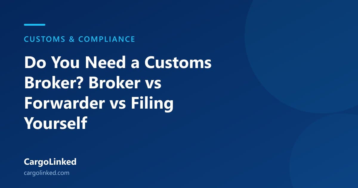 Do You Need a Customs Broker? Broker vs Forwarder vs Filing Yourself