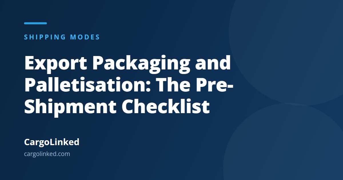 Export Packaging and Palletisation: The Checklist That Protects Your Cargo and Your Rate