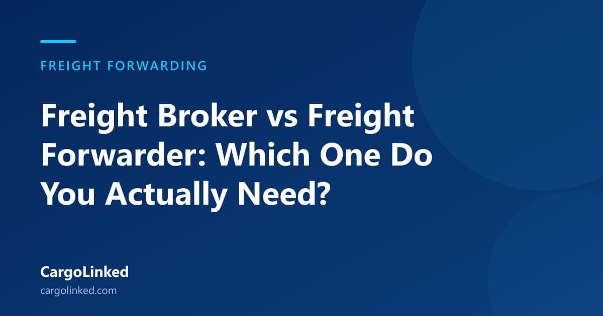 Freight Broker vs Freight Forwarder: Which One Do You Actually Need?