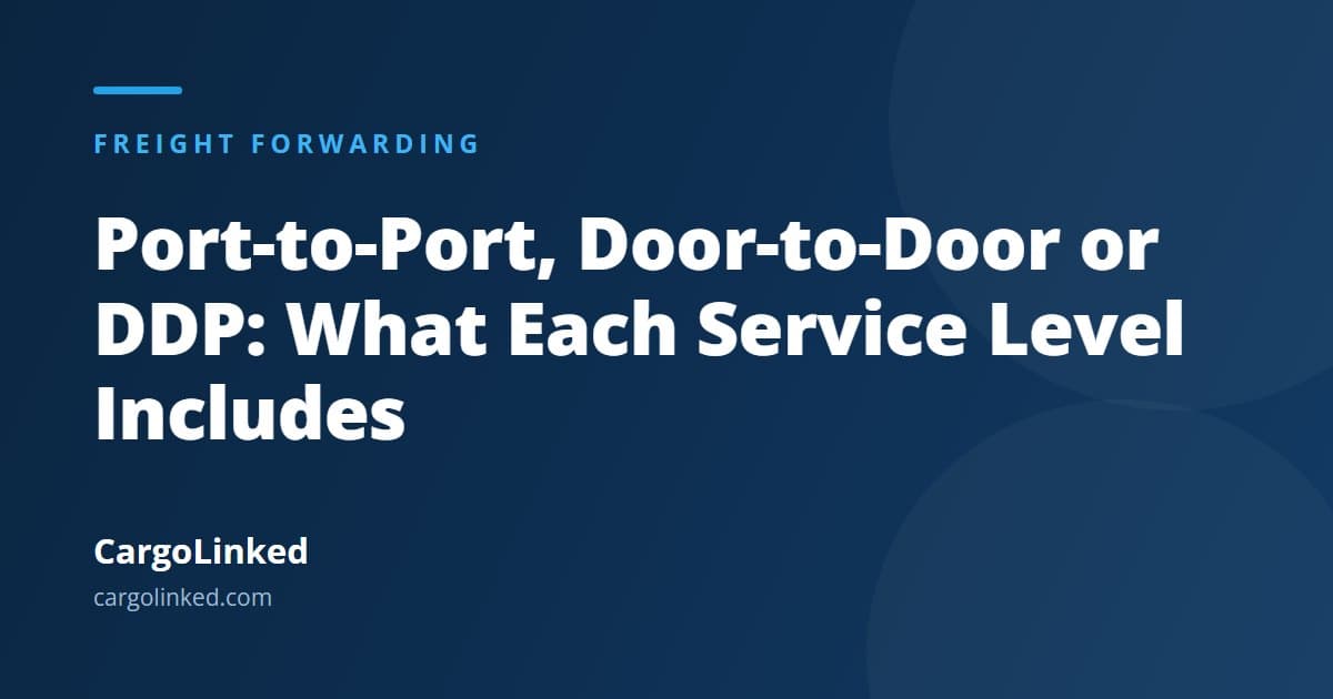 Port-to-Port, Door-to-Door or DDP: What Each Freight Service Level Includes