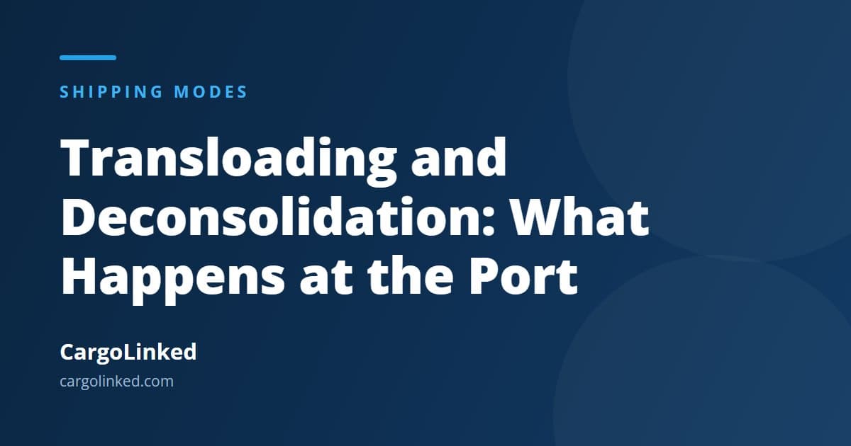 Transloading and Deconsolidation: What Happens to Your Cargo at the Port