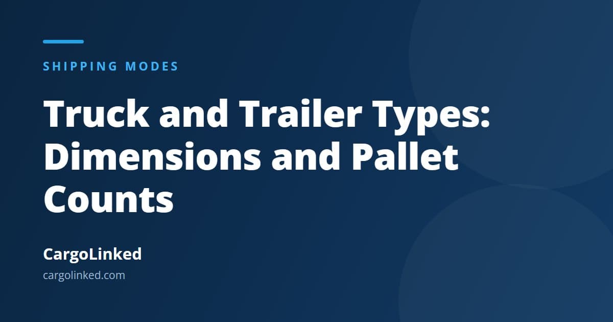 Truck and Trailer Types: Dimensions, Pallet Counts and Weight Limits