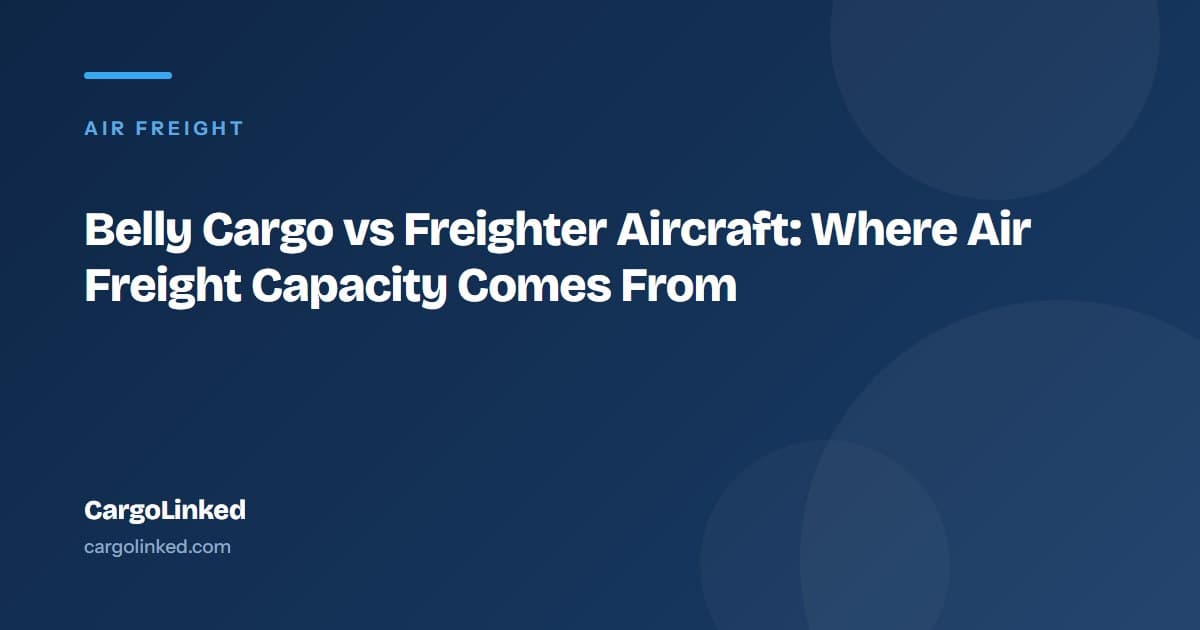 Belly Cargo vs Freighter Aircraft: Where Air Freight Capacity Comes From