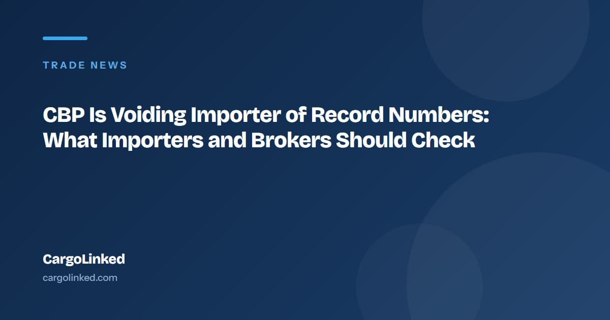 CBP Is Voiding Importer of Record Numbers: What Importers and Brokers Should Check