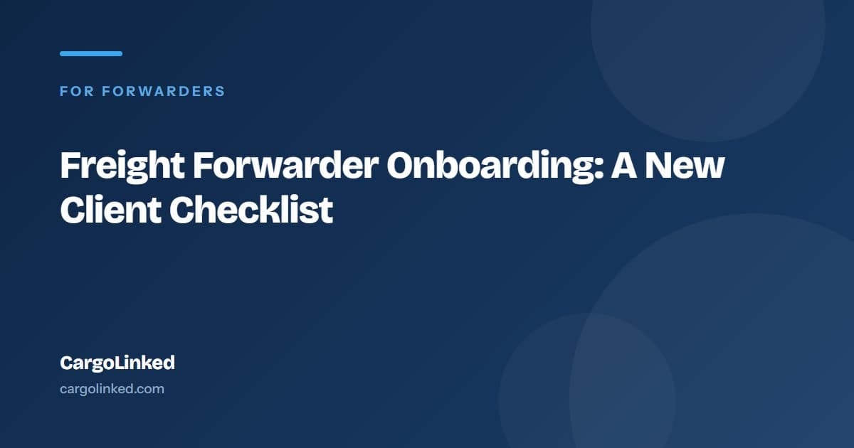 Freight Forwarder Client Onboarding: What a New Shipper Actually Needs From You
