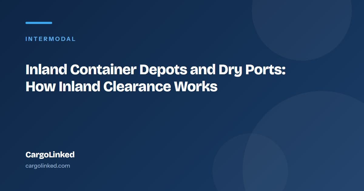 Inland Container Depots and Dry Ports: How Inland Clearance Works