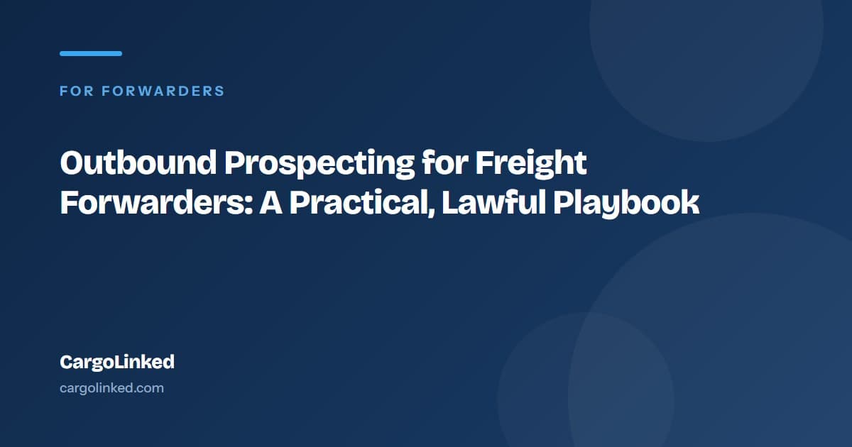 Outbound Prospecting for Freight Forwarders: A Practical, Lawful Playbook