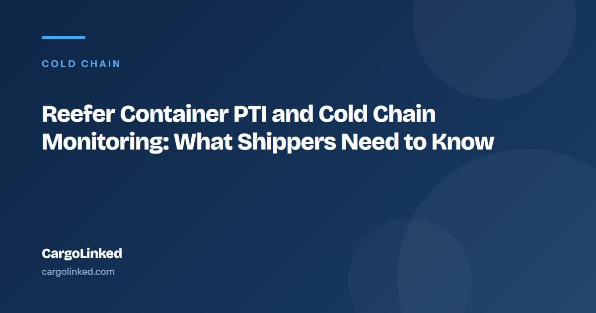 Reefer Container PTI and Cold Chain Monitoring: What Shippers Need to Know