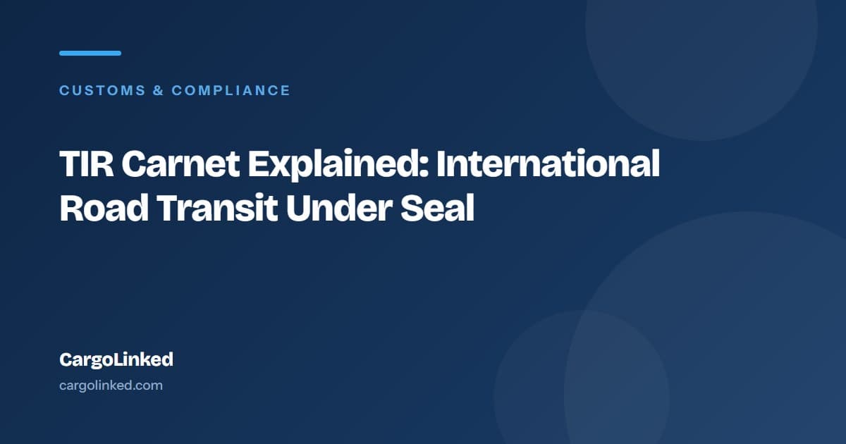 TIR Carnet Explained: International Road Transit Under Seal