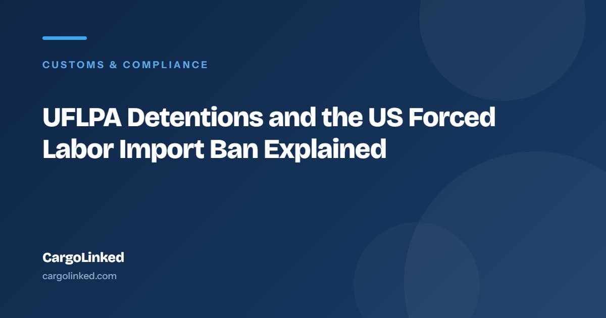 UFLPA Detentions and the US Forced Labor Import Ban Explained