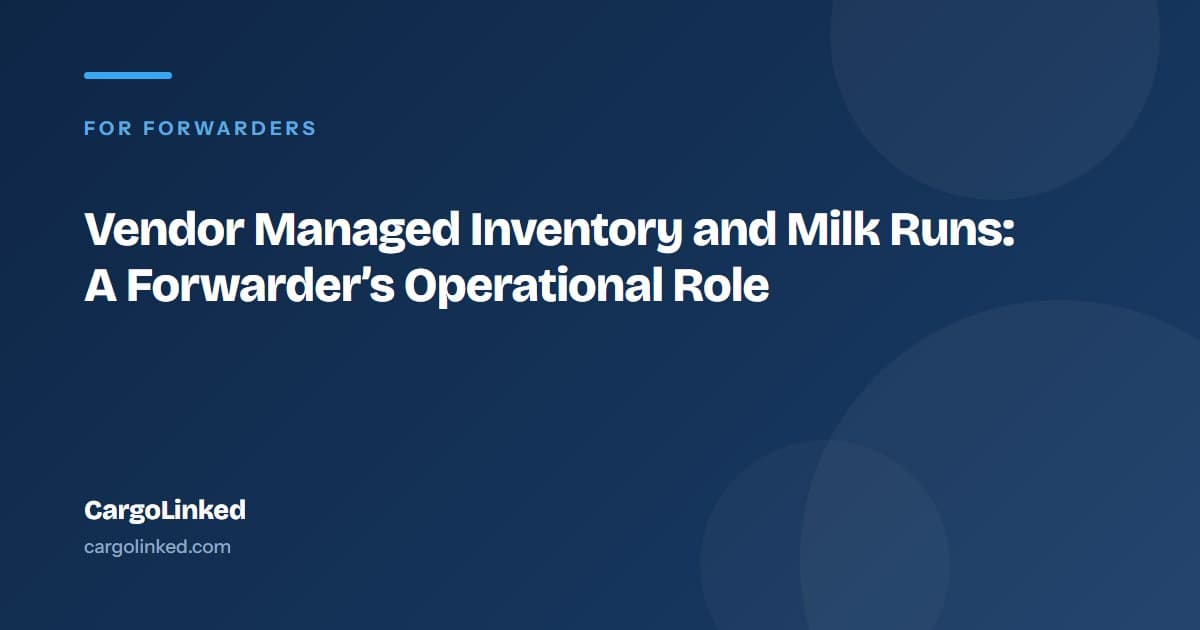 Vendor Managed Inventory and Milk Runs: A Forwarder’s Operational Role