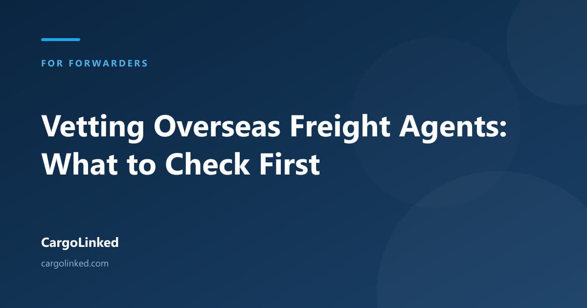 Vetting Overseas Freight Agents: What to Check Before You Trust One