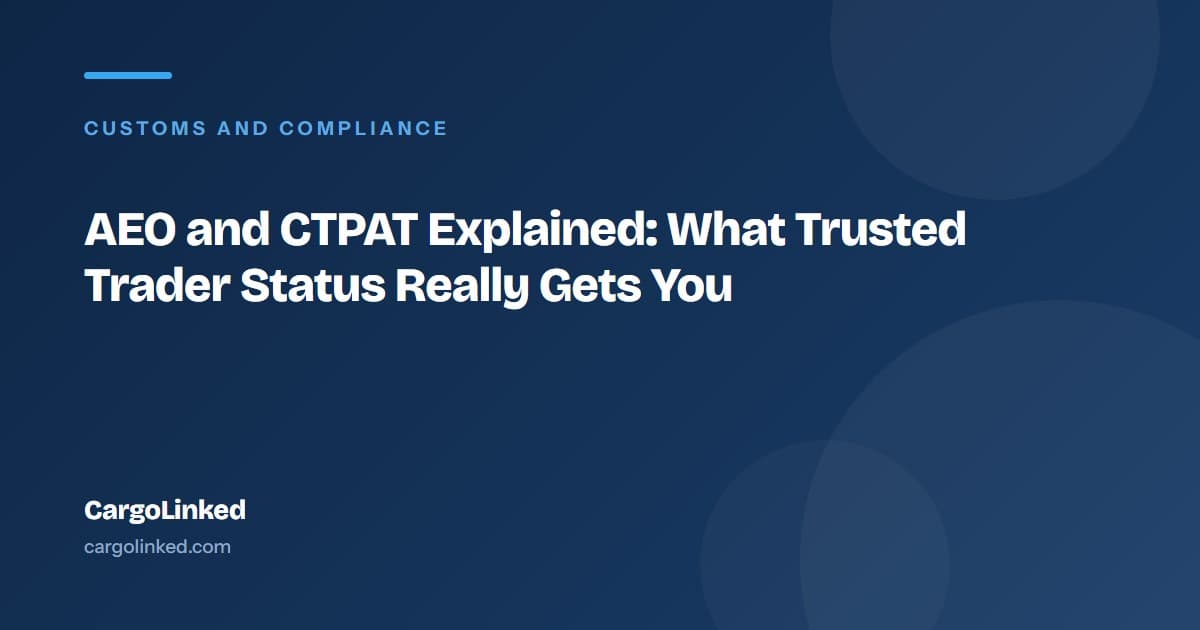 AEO and CTPAT Explained: What Trusted Trader Status Really Gets You