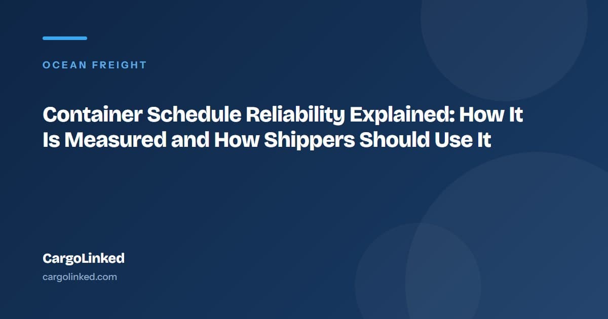 Container Schedule Reliability Explained: How It Is Measured and How Shippers Should Use It