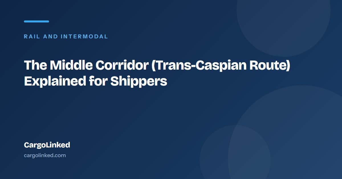 The Middle Corridor (Trans-Caspian Route) Explained for Shippers