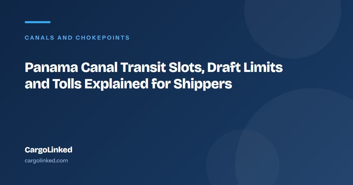 Panama Canal Transit Slots, Draft Limits and Tolls Explained for Shippers