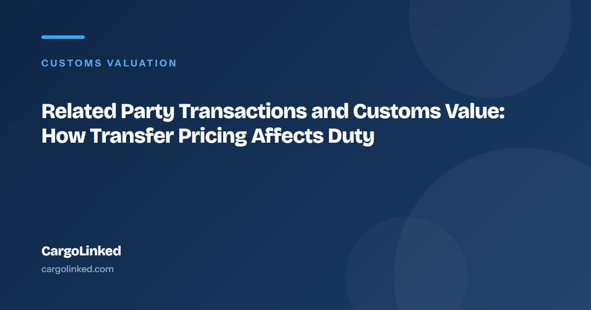 Related Party Transactions and Customs Value: How Transfer Pricing Affects Duty