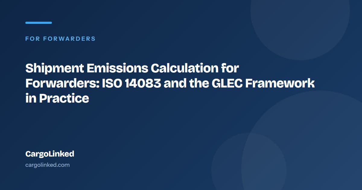 Shipment Emissions Calculation for Forwarders: ISO 14083 and the GLEC Framework in Practice
