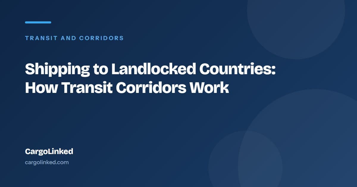 Shipping to Landlocked Countries: How Transit Corridors Work