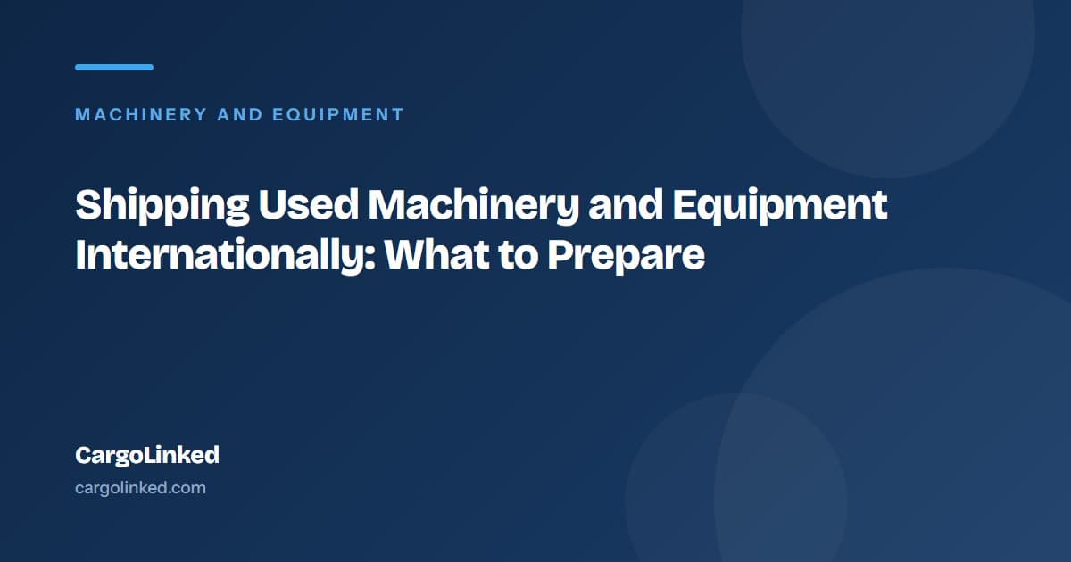 Shipping Used Machinery and Equipment Internationally: What to Prepare