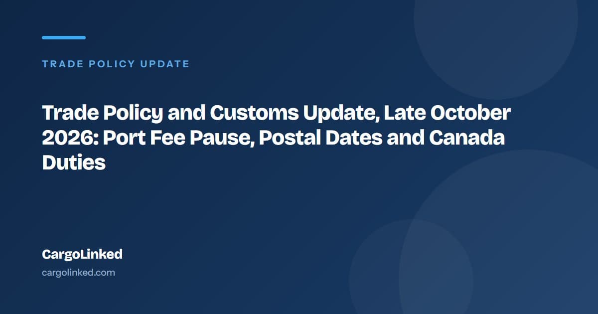 Trade Policy and Customs Update, Late October 2026: Port Fee Pause, Postal Dates and Canada Duties
