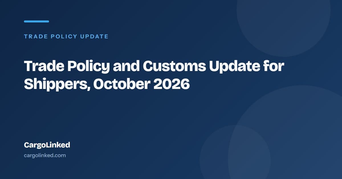 Trade Policy and Customs Update for Shippers, October 2026
