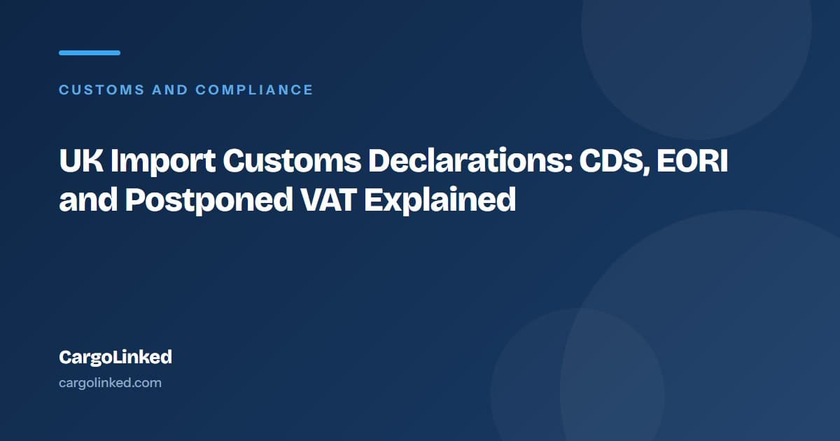 UK Import Customs Declarations: CDS, EORI and Postponed VAT Explained